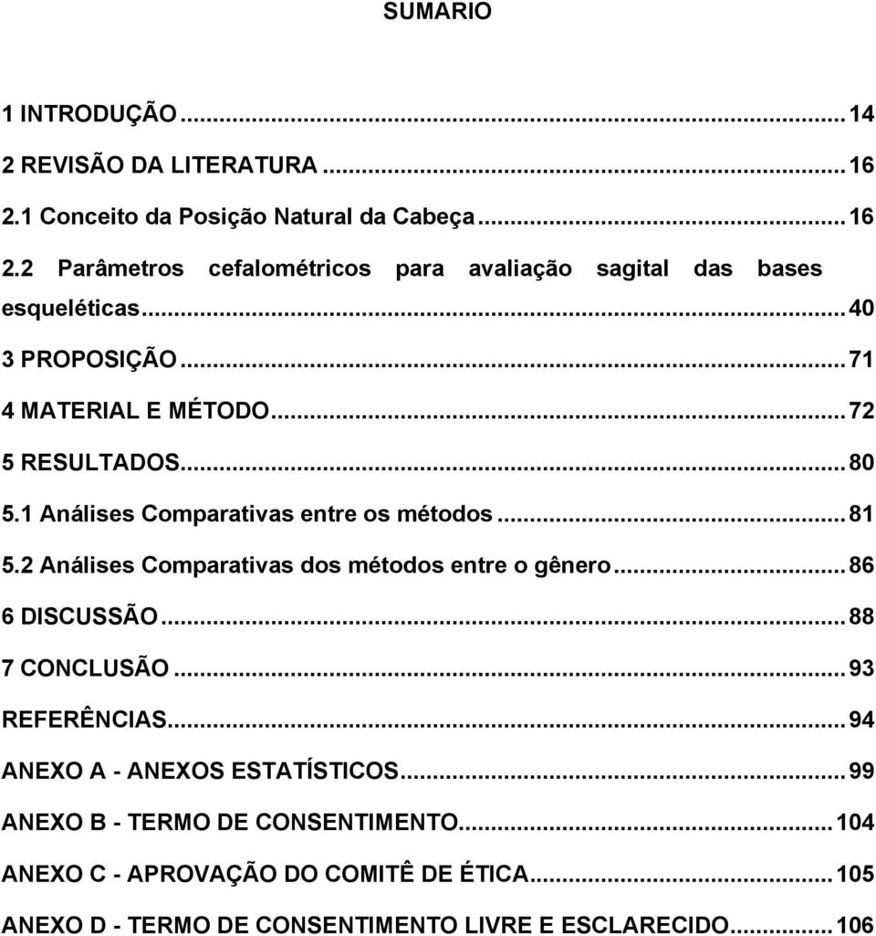 2 Análises Comparativas dos métodos entre o gênero...86 6 DISCUSSÃO...88 7 CONCLUSÃO...93 REFERÊNCIAS...94 ANEXO A - ANEXOS ESTATÍSTICOS.