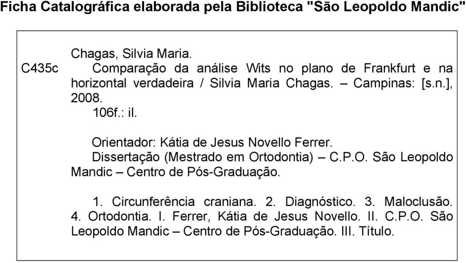 Orientador: Kátia de Jesus Novello Ferrer. Dissertação (Mestrado em Ortodontia) C.P.O. São Leopoldo Mandic Centro de Pós-Graduação. 1.