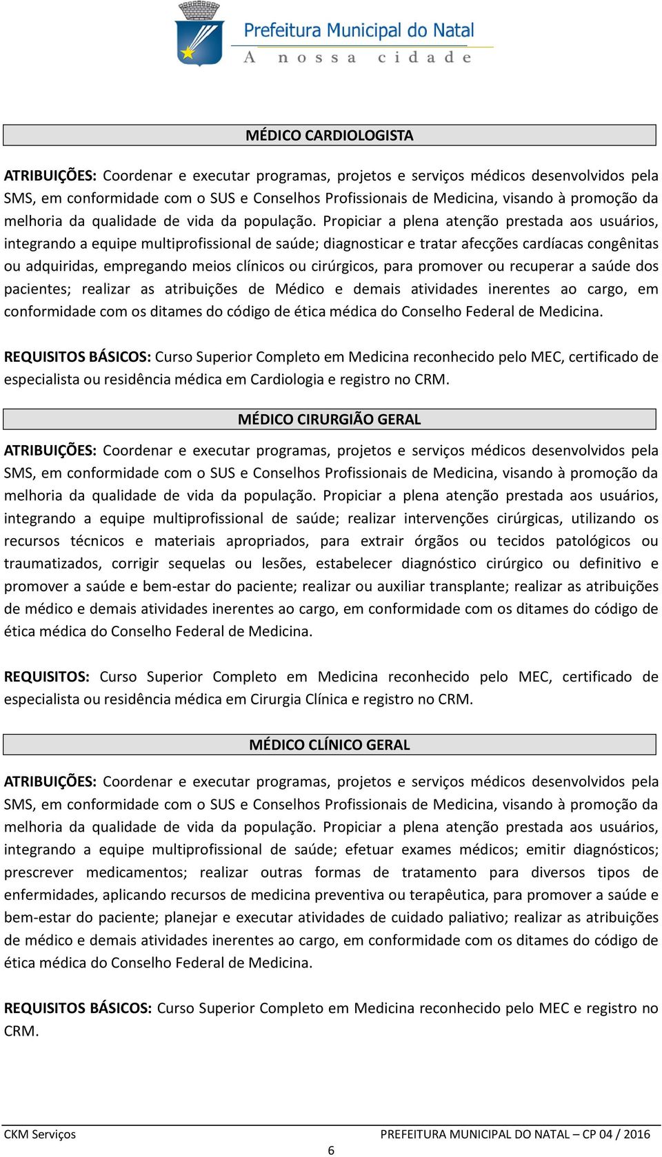 cargo, em conformidade com os ditames do código de ética médica do Conselho Federal de Medicina. especialista ou residência médica em Cardiologia e registro no CRM.