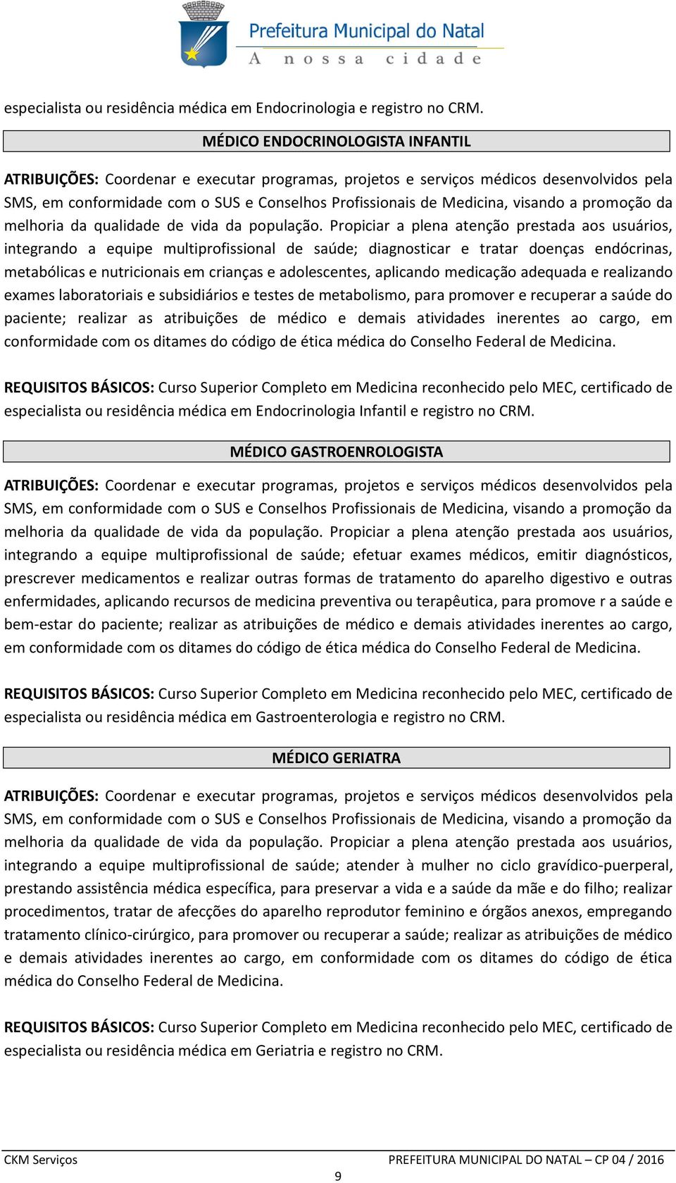 adequada e realizando exames laboratoriais e subsidiários e testes de metabolismo, para promover e recuperar a saúde do paciente; realizar as atribuições de médico e demais atividades inerentes ao