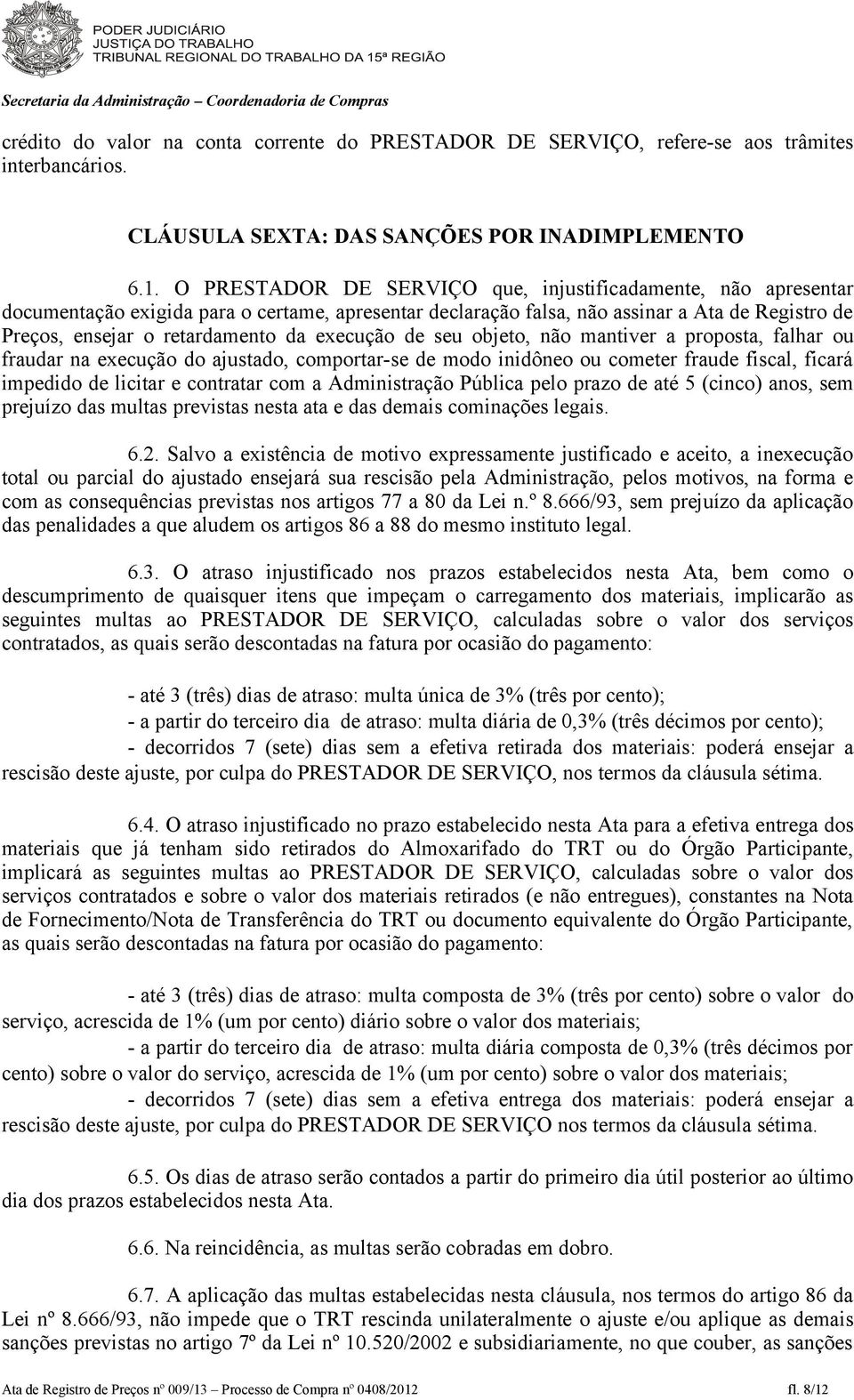 execução de seu objeto, não mantiver a proposta, falhar ou fraudar na execução do ajustado, comportar-se de modo inidôneo ou cometer fraude fiscal, ficará impedido de licitar e contratar com a