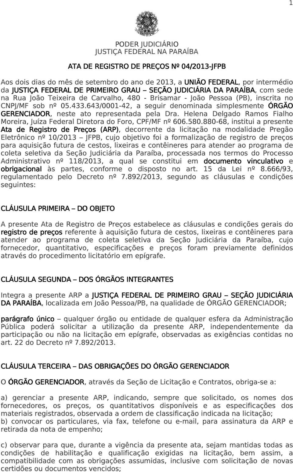 643/0001-42, a seguir denominada simplesmente ÓRGÃO GERENCIADOR, neste ato representada pela Dra. Helena Delgado Ramos Fialho Moreira, Juíza Federal Diretora do Foro, CPF/MF nº 606.580.