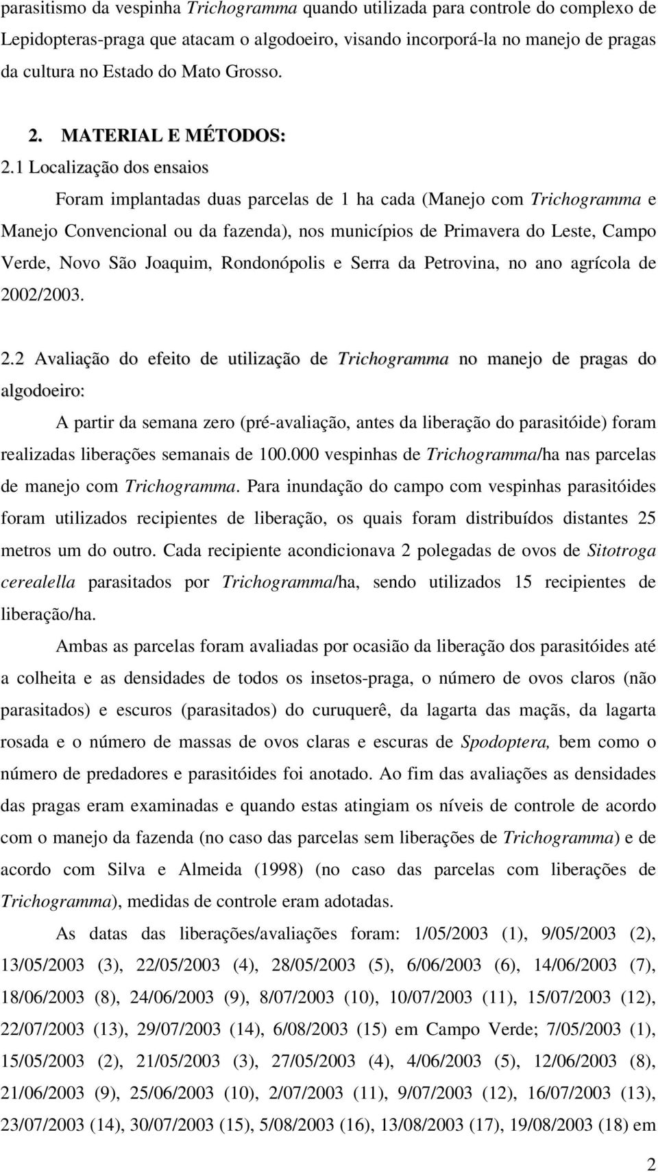 1 Localização dos ensaios Foram implantadas duas parcelas de 1 ha cada (Manejo com Trichogramma e Manejo Convencional ou da fazenda), nos municípios de Primavera do Leste, Campo Verde, Novo São