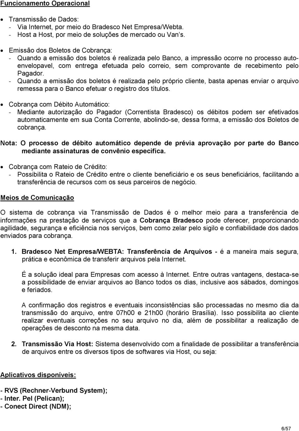 recebimento pelo Pagador. - Quando a emissão dos boletos é realizada pelo próprio cliente, basta apenas enviar o arquivo remessa para o Banco efetuar o registro dos títulos.