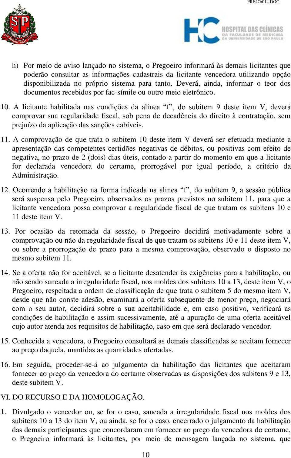 A licitante habilitada nas condições da alínea f, do subitem 9 deste item V, deverá comprovar sua regularidade fiscal, sob pena de decadência do direito à contratação, sem prejuízo da aplicação das