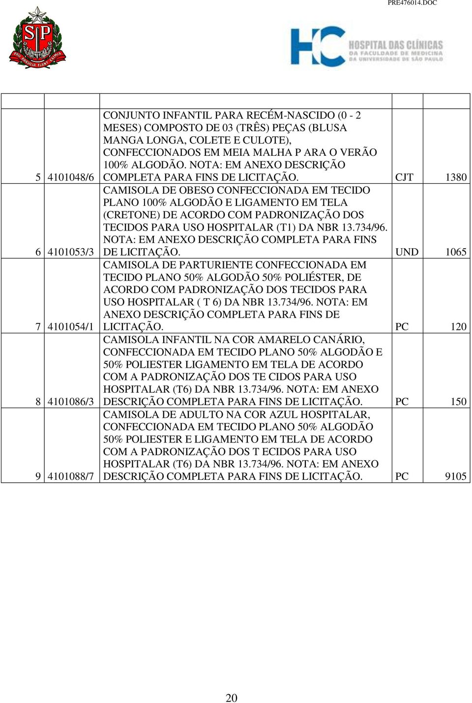 CJT 1380 CAMISOLA DE OBESO CONFECCIONADA EM TECIDO PLANO 100% ALGODÃO E LIGAMENTO EM TELA (CRETONE) DE ACORDO COM PADRONIZAÇÃO DOS TECIDOS PARA USO HOSPITALAR (T1) DA NBR 13.734/96.