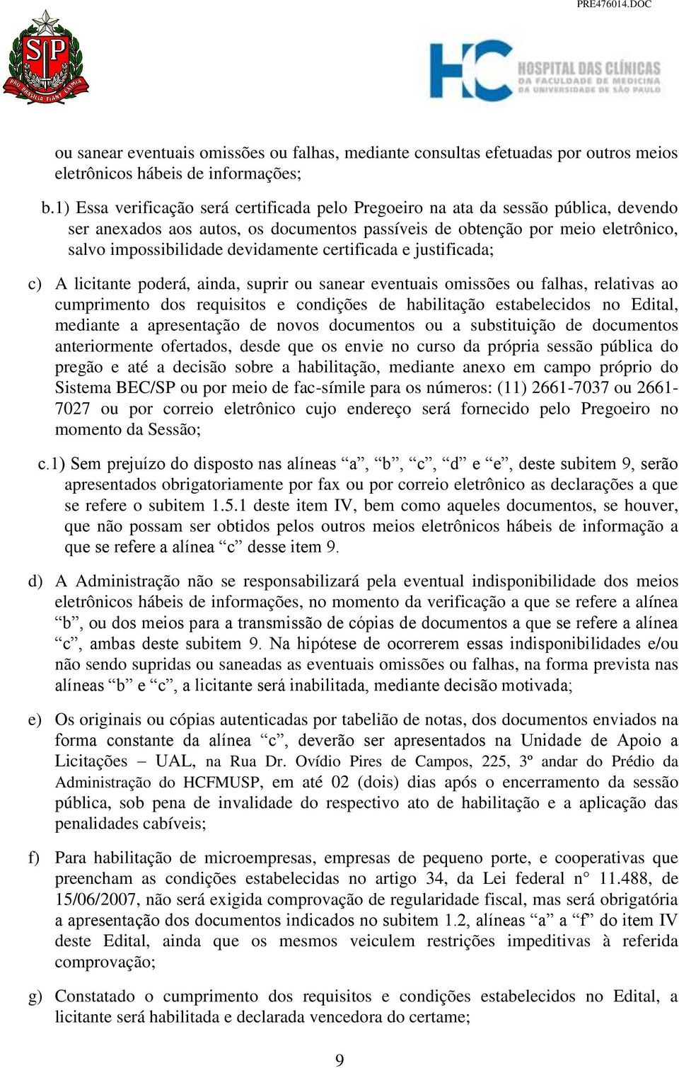 devidamente certificada e justificada; c) A licitante poderá, ainda, suprir ou sanear eventuais omissões ou falhas, relativas ao cumprimento dos requisitos e condições de habilitação estabelecidos no