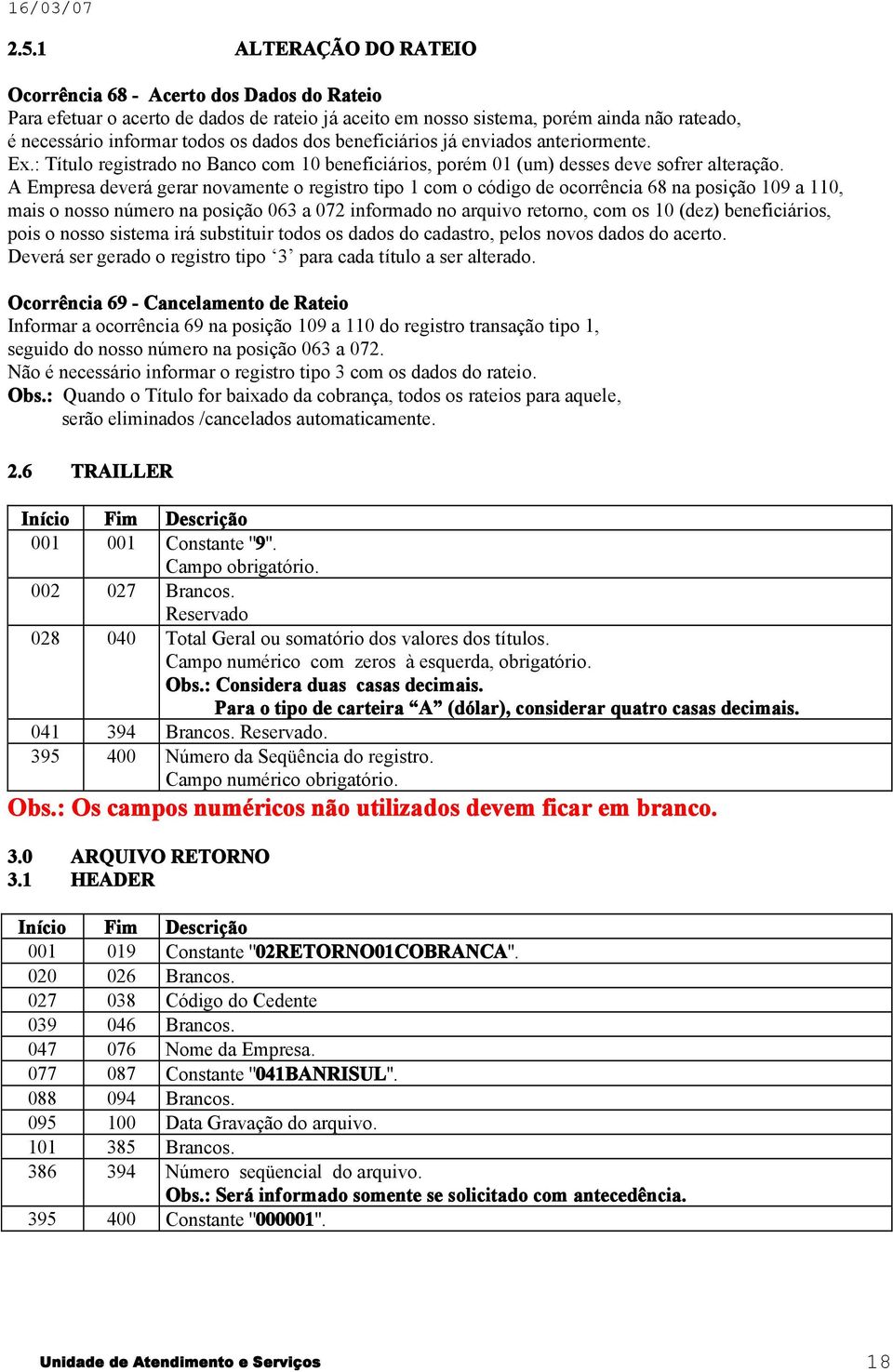 A Empresa deverá gerar novamente o registro tipo 1 com o código de ocorrência 68 na posição 109 a 110, mais o nosso número na posição 063 a 072 informado no arquivo retorno, com os 10 (dez)