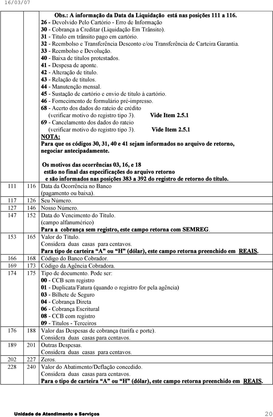 41 - Despesa de aponte. 42 - Alteração de título. 43 - Relação de títulos. 44 - Manutenção mensal. 45 - Sustação de cartório e envio de título à cartório. 46 - Fornecimento de formulário pré-impresso.