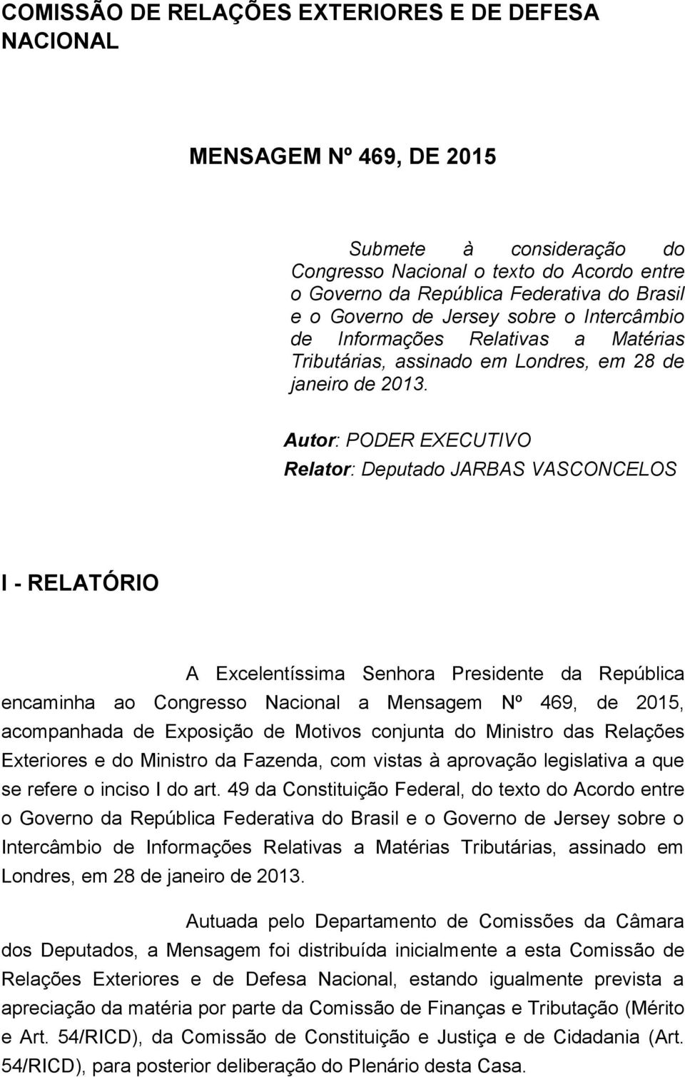 Autor: PODER EXECUTIVO Relator: Deputado JARBAS VASCONCELOS I - RELATÓRIO A Excelentíssima Senhora Presidente da República encaminha ao Congresso Nacional a Mensagem Nº 469, de 2015, acompanhada de