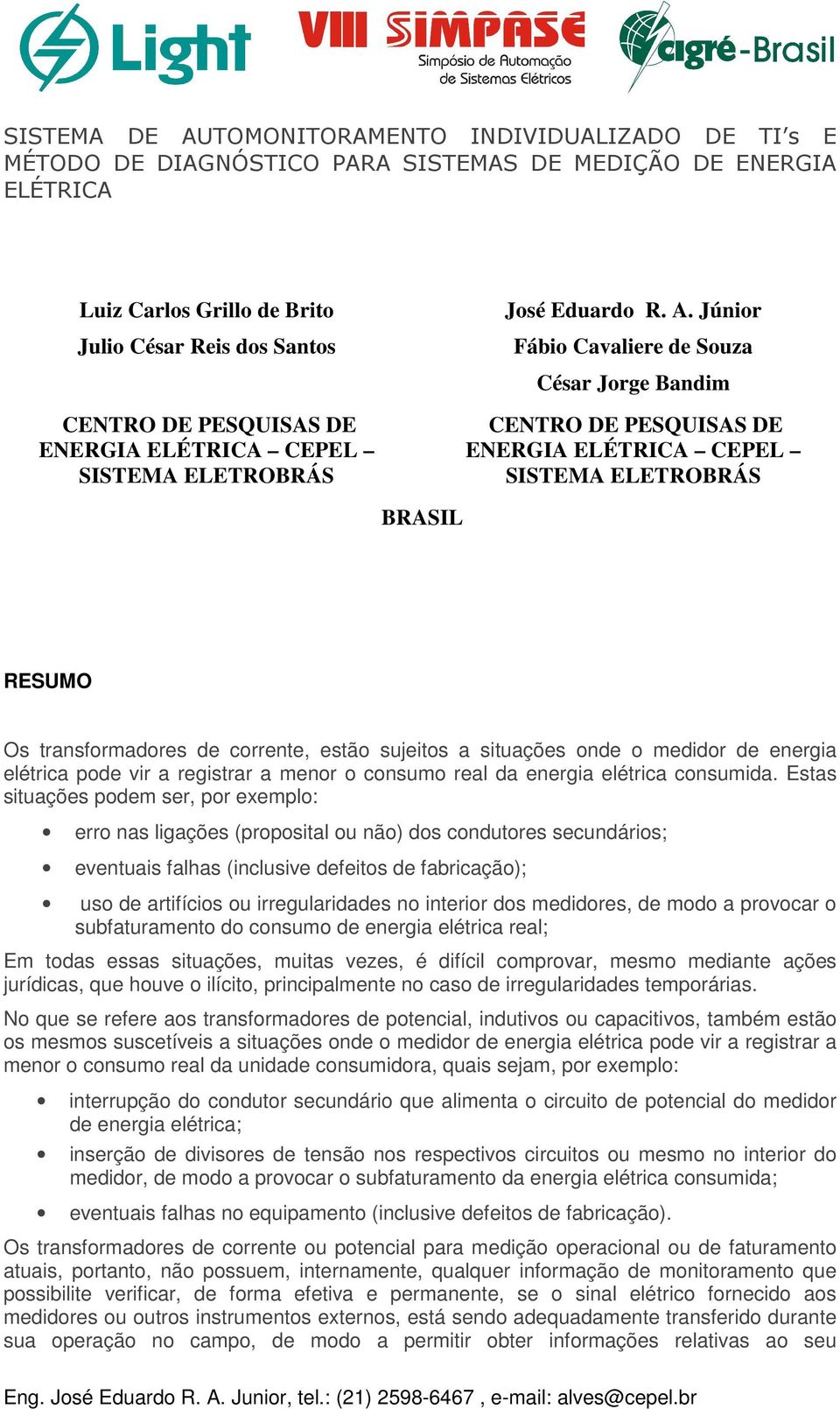 Júnior Fábio Cavaliere de Souza César Jorge Bandim CENTRO DE PESQUISAS DE ENERGIA ELÉTRICA CEPEL SISTEMA ELETROBRÁS BRASIL RESUMO Os transformadores de corrente, estão sujeitos a situações onde o