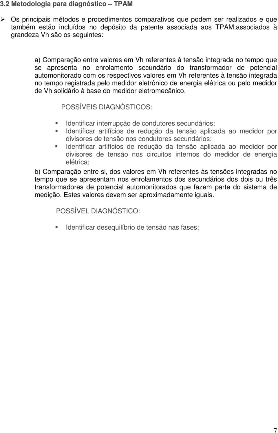 respectivos valores em Vh referentes à tensão integrada no tempo registrada pelo medidor eletrônico de energia elétrica ou pelo medidor de Vh solidário à base do medidor eletromecânico.