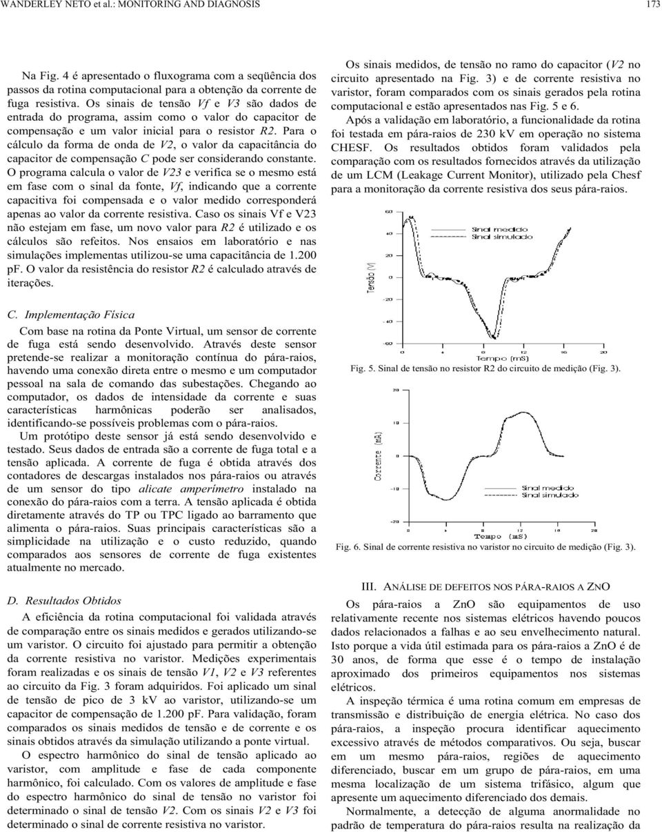 Para o cálculo da forma de oda de V, o valor da capacitâcia do capacitor de compesação C pode ser cosiderado costate.