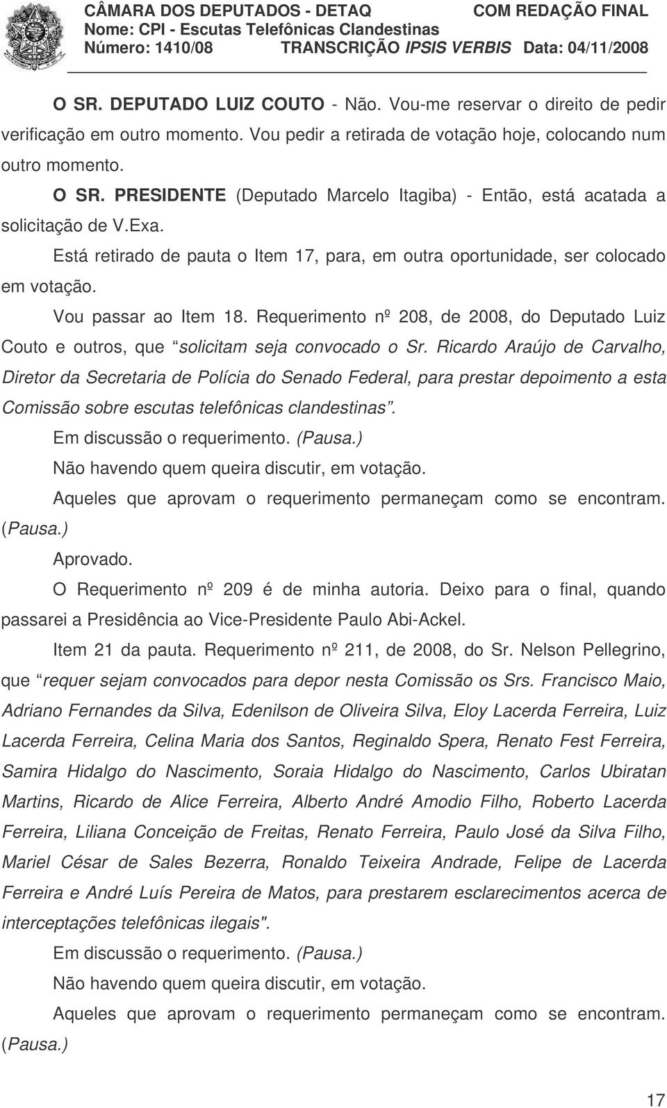 Requerimento nº 208, de 2008, do Deputado Luiz Couto e outros, que solicitam seja convocado o Sr.