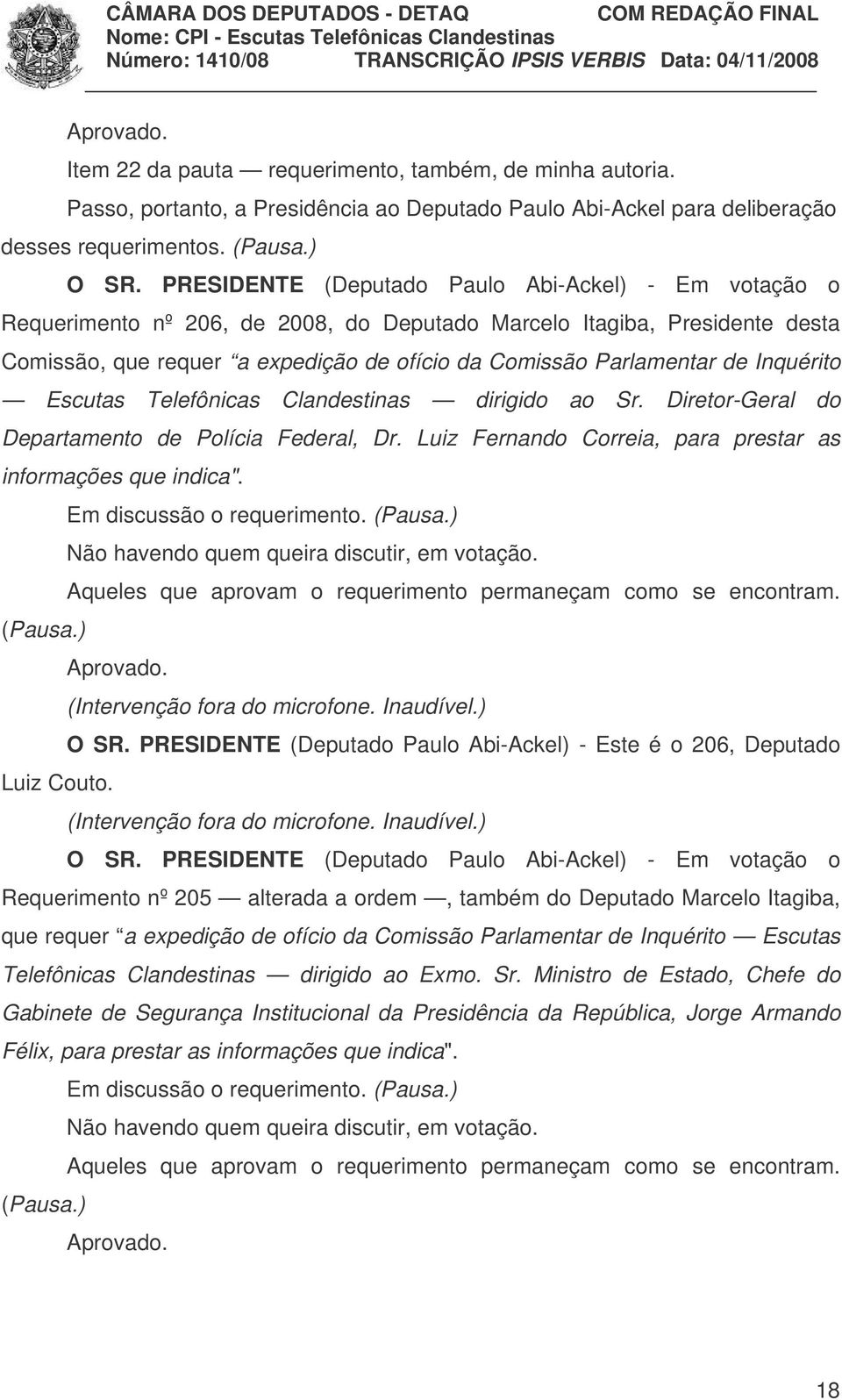 Inquérito Escutas Telefônicas Clandestinas dirigido ao Sr. Diretor-Geral do Departamento de Polícia Federal, Dr. Luiz Fernando Correia, para prestar as informações que indica".