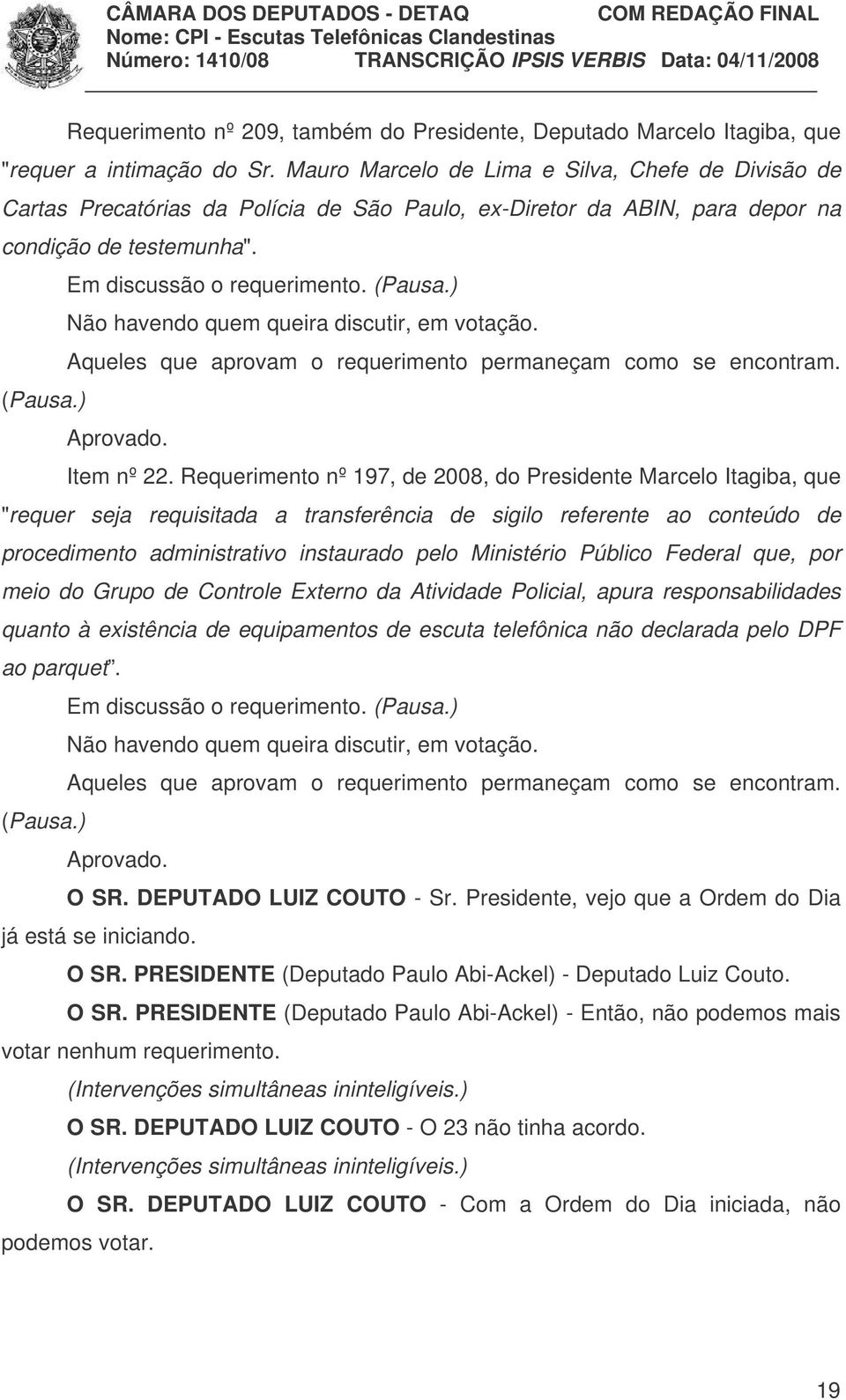 Requerimento nº 197, de 2008, do Presidente Marcelo Itagiba, que "requer seja requisitada a transferência de sigilo referente ao conteúdo de procedimento administrativo instaurado pelo Ministério