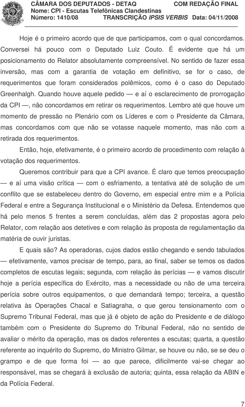 Quando houve aquele pedido e aí o esclarecimento de prorrogação da CPI, não concordamos em retirar os requerimentos.