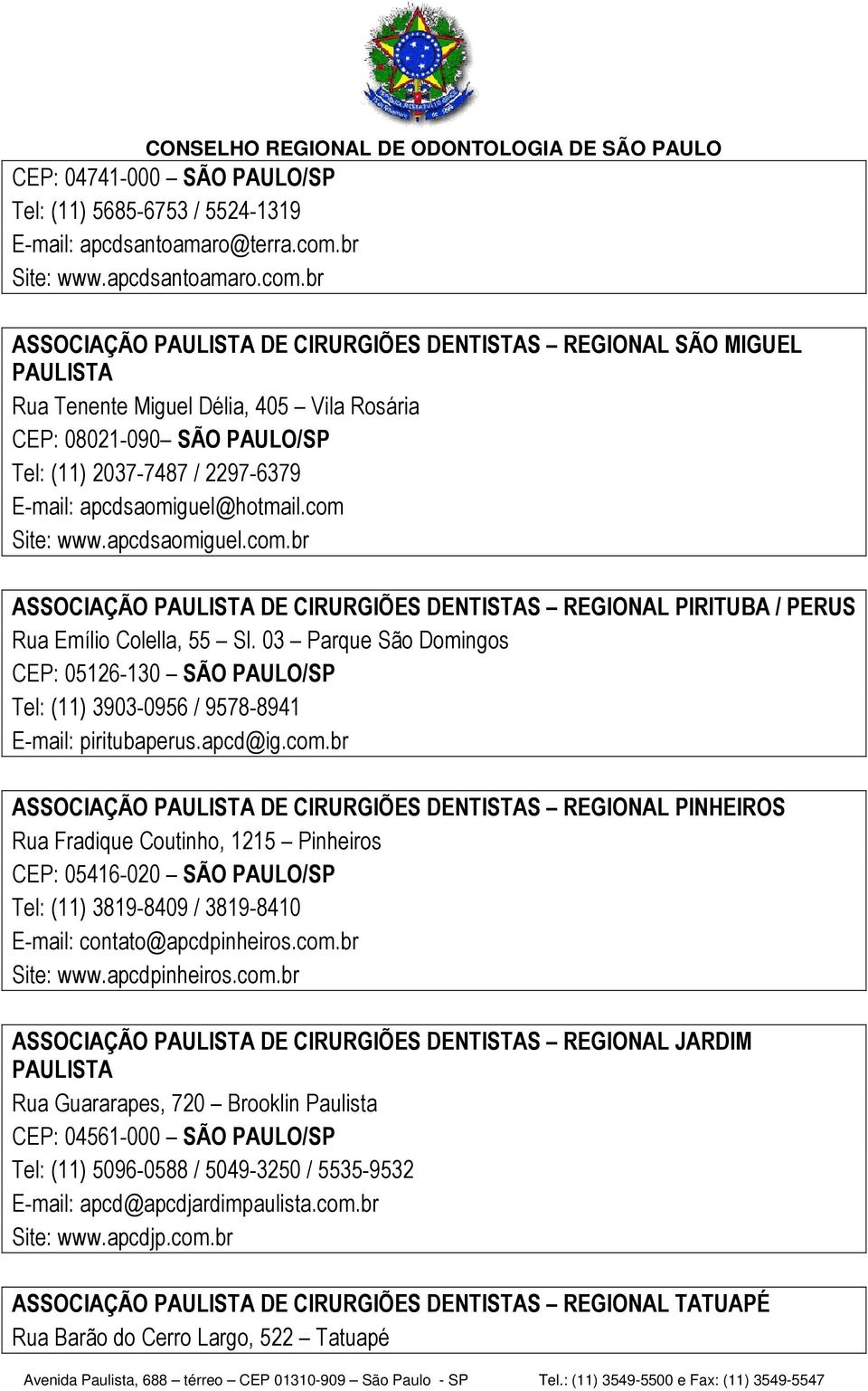 br ASSOCIAÇÃO PAULISTA DE CIRURGIÕES DENTISTAS REGIONAL SÃO MIGUEL PAULISTA Rua Tenente Miguel Délia, 405 Vila Rosária CEP: 08021-090 SÃO PAULO/SP Tel: (11) 2037-7487 / 2297-6379 E-mail: