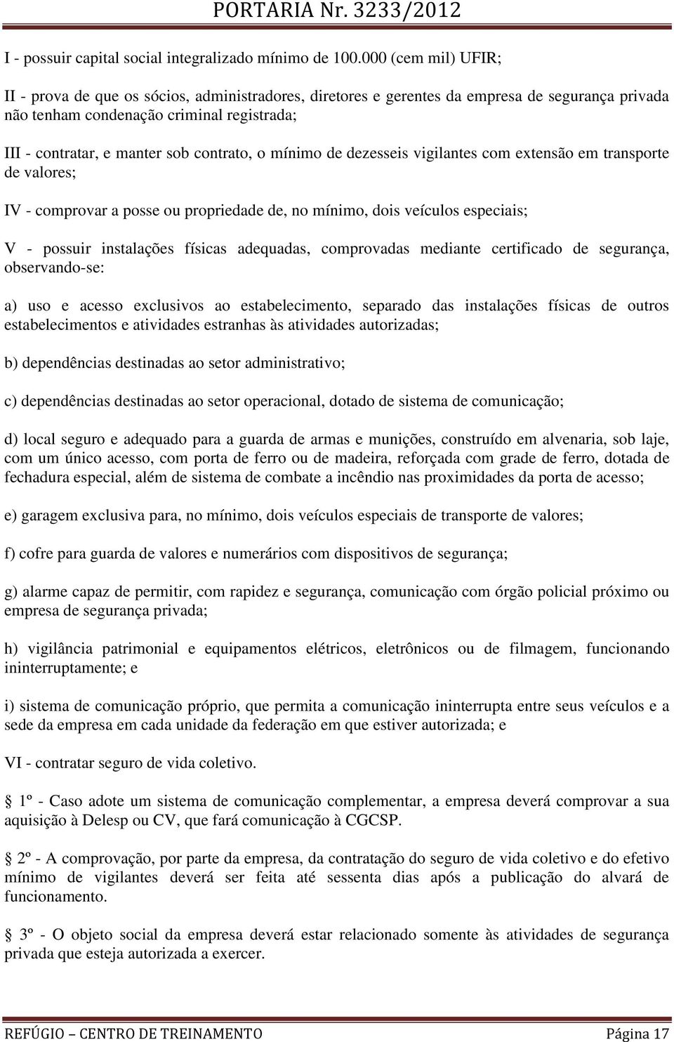 contrato, o mínimo de dezesseis vigilantes com extensão em transporte de valores; IV - comprovar a posse ou propriedade de, no mínimo, dois veículos especiais; V - possuir instalações físicas