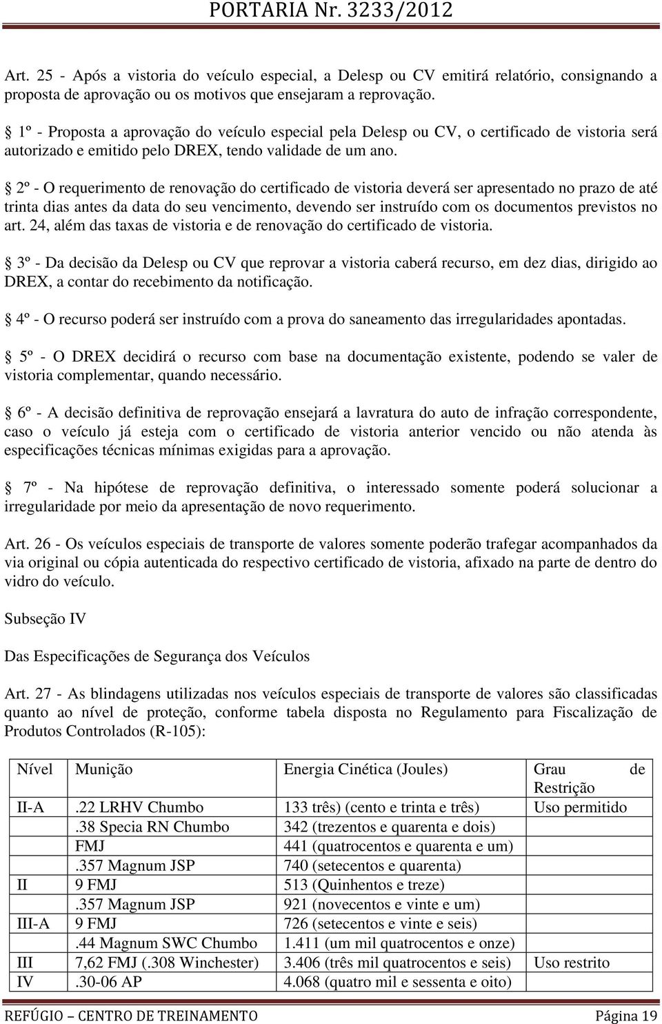 2º - O requerimento de renovação do certificado de vistoria deverá ser apresentado no prazo de até trinta dias antes da data do seu vencimento, devendo ser instruído com os documentos previstos no