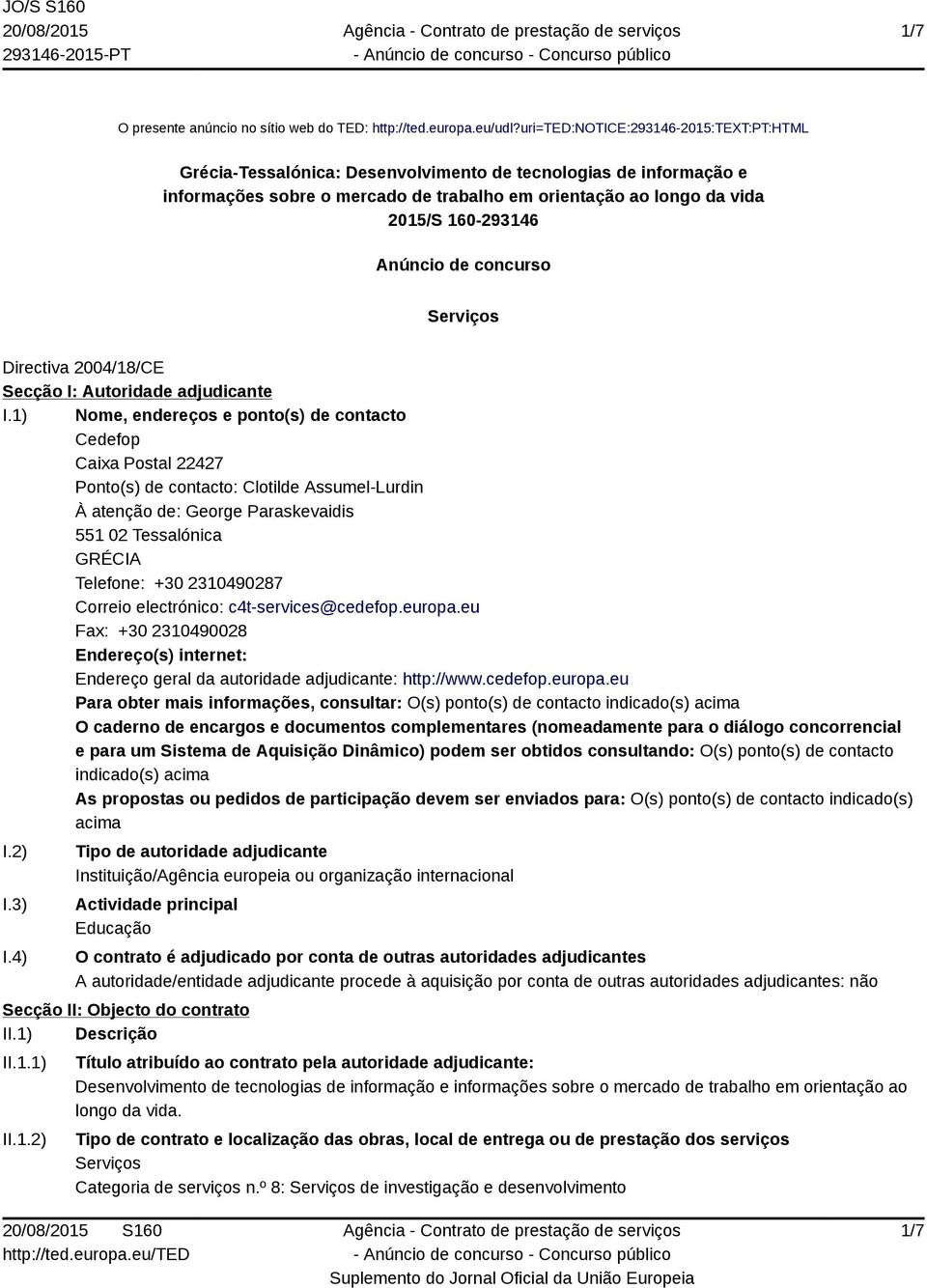 Anúncio de concurso Serviços Directiva 2004/18/CE Secção I: Autoridade adjudicante I.