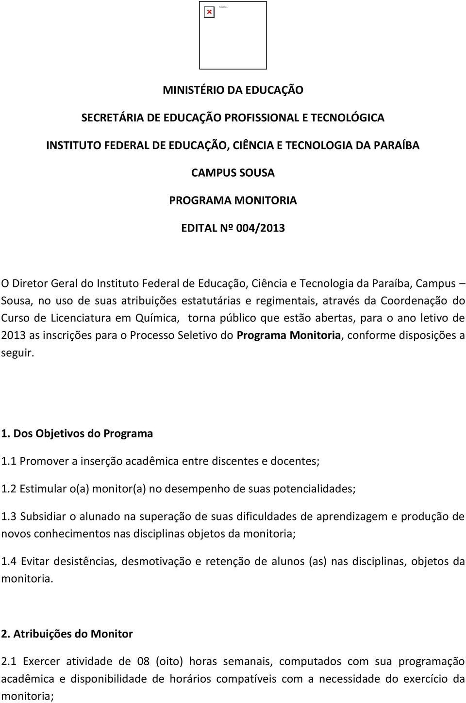 Química, torna público que estão abertas, para o ano letivo de 2013 as inscrições para o Processo Seletivo do Programa Monitoria, conforme disposições a seguir. 1. Dos Objetivos do Programa 1.