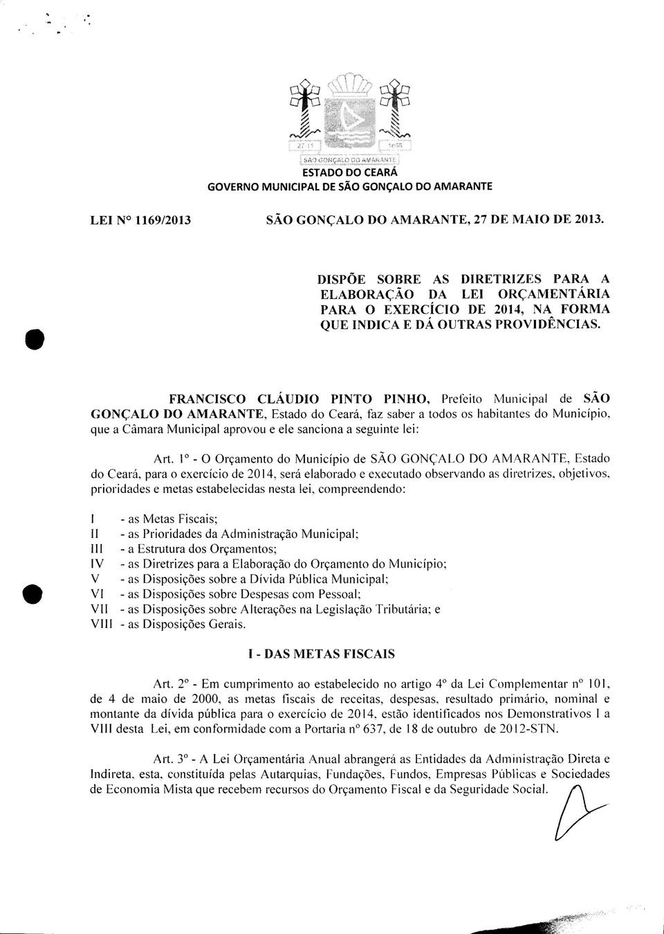 FRANCISCO CLÁUDIO PINTO PINHO, Prefeito Municipal de SÃO GONÇALO DO AMARANTE, Estado do Ceará, faz saber a todos os habitantes do Município, que a Câmara Municipal aprovou e ele sanciona a seguinte