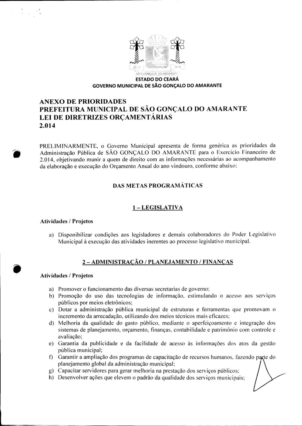 014, objetivando munir a quem de direito com as informações necessárias ao acompanhamento da elaboração e execução do Orçamento Anual do ano vindouro, conforme abaixo: DAS METAS PROGRAMÁTICAS