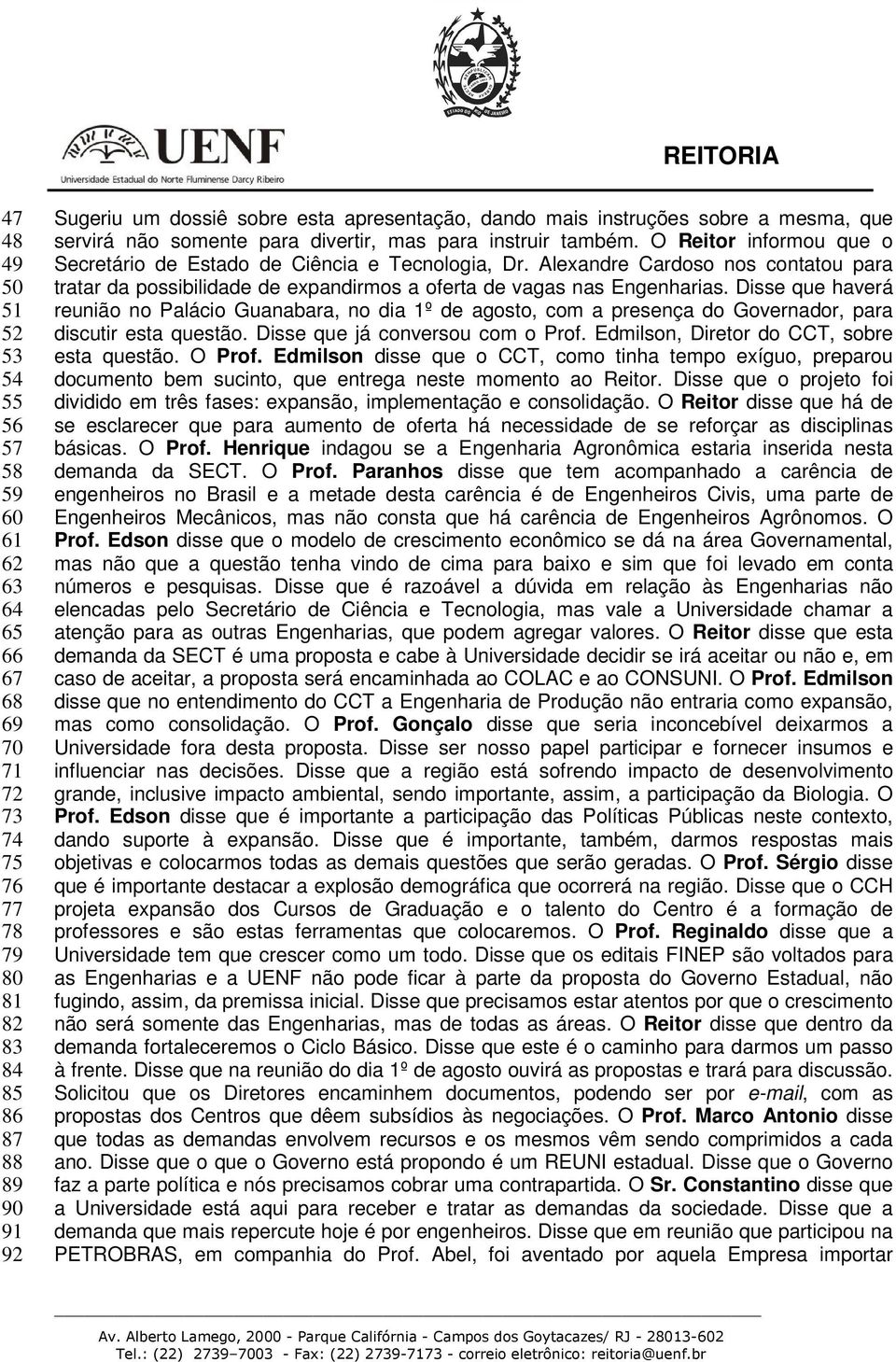 Alexandre Cardoso nos contatou para tratar da possibilidade de expandirmos a oferta de vagas nas Engenharias.