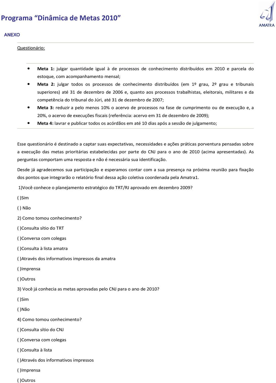 31 de dezembro de 2007; Meta 3: reduzir a pelo menos 10% o acervo de processos na fase de cumprimento ou de execução e, a 20%, o acervo de execuções fiscais (referência: acervo em 31 de dezembro de