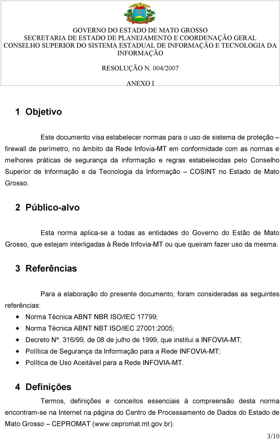 2 Público-alvo Esta norma aplica-se a todas as entidades do Governo do Estão de Mato Grosso, que estejam interligadas à Rede Infovia-MT ou que queiram fazer uso da mesma.