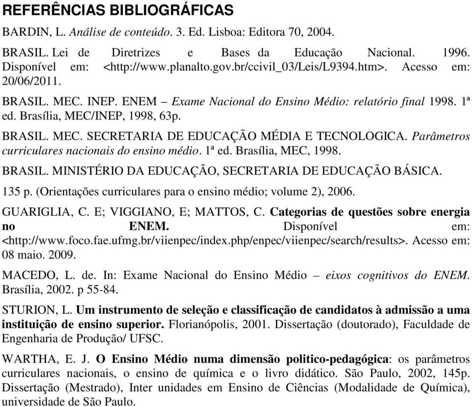Parâmetros curriculares nacionais do ensino médio. 1ª ed. Brasília, MEC, 1998. BRASIL. MINISTÉRIO DA EDUCAÇÃO, SECRETARIA DE EDUCAÇÃO BÁSICA. 135 p.