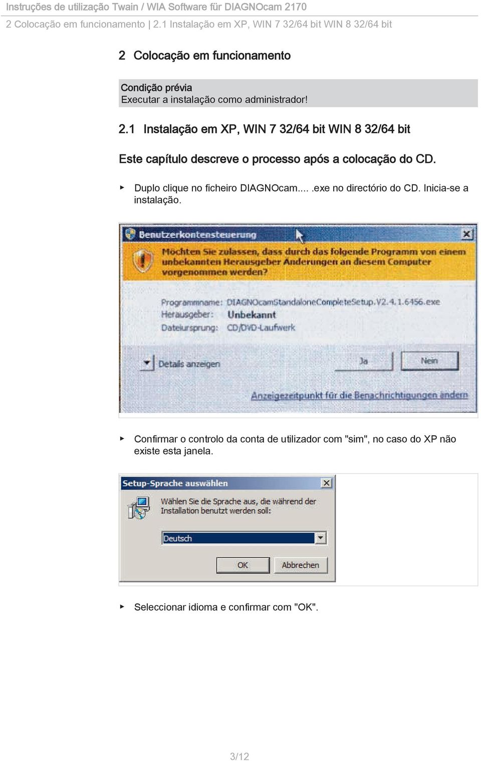 administrador! 2.1 Instalação em XP, WIN 7 32/64 bit WIN 8 32/64 bit Este capítulo descreve o processo após a colocação do CD.