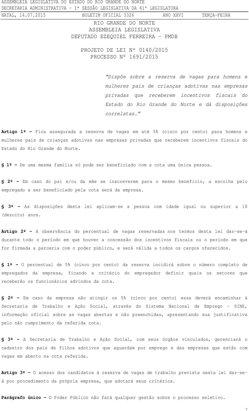 Artigo 1º - Fica assegurada a reserva de vagas em até 5% (cinco por cento) para homens e mulheres pais de crianças adotivas nas empresas privadas que receberem incentivos fiscais do Estado do Rio