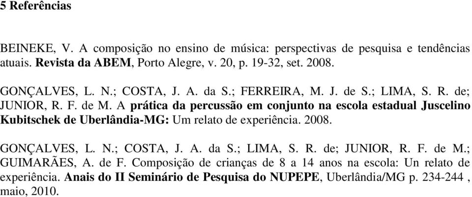 A prática da percussão em conjunto na escola estadual Juscelino Kubitschek de Uberlândia-MG: Um relato de experiência. 2008. GONÇALVES, L. N.; COSTA, J. A.