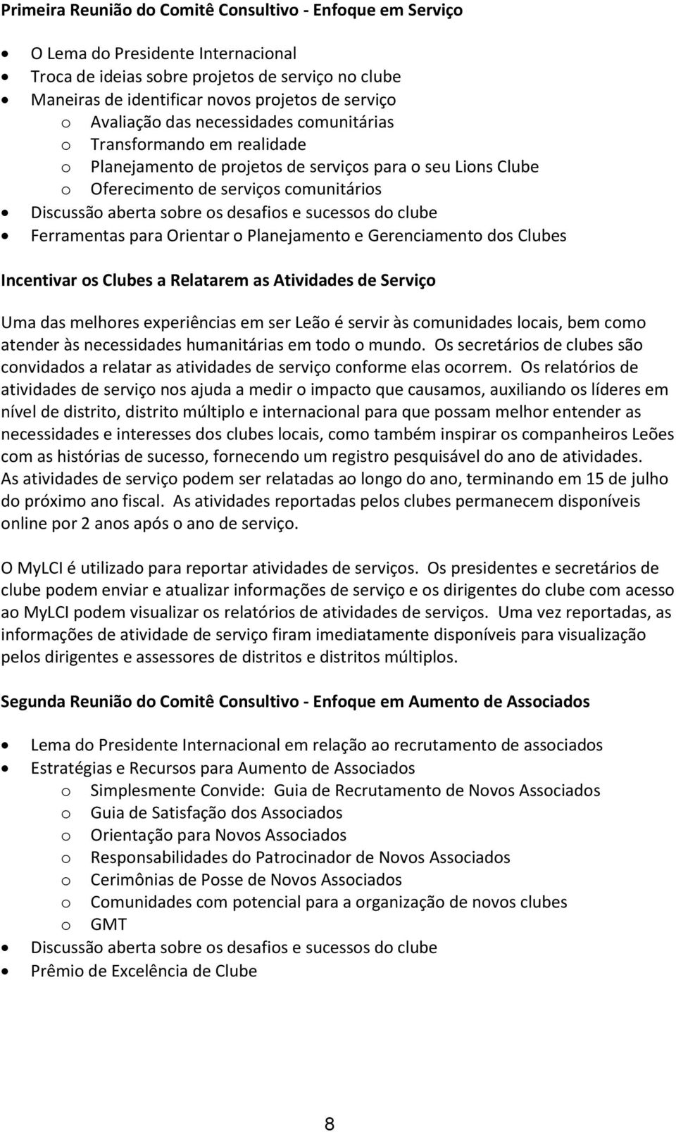 desafios e sucessos do clube Ferramentas para Orientar o Planejamento e Gerenciamento dos Clubes Incentivar os Clubes a Relatarem as Atividades de Serviço Uma das melhores experiências em ser Leão é