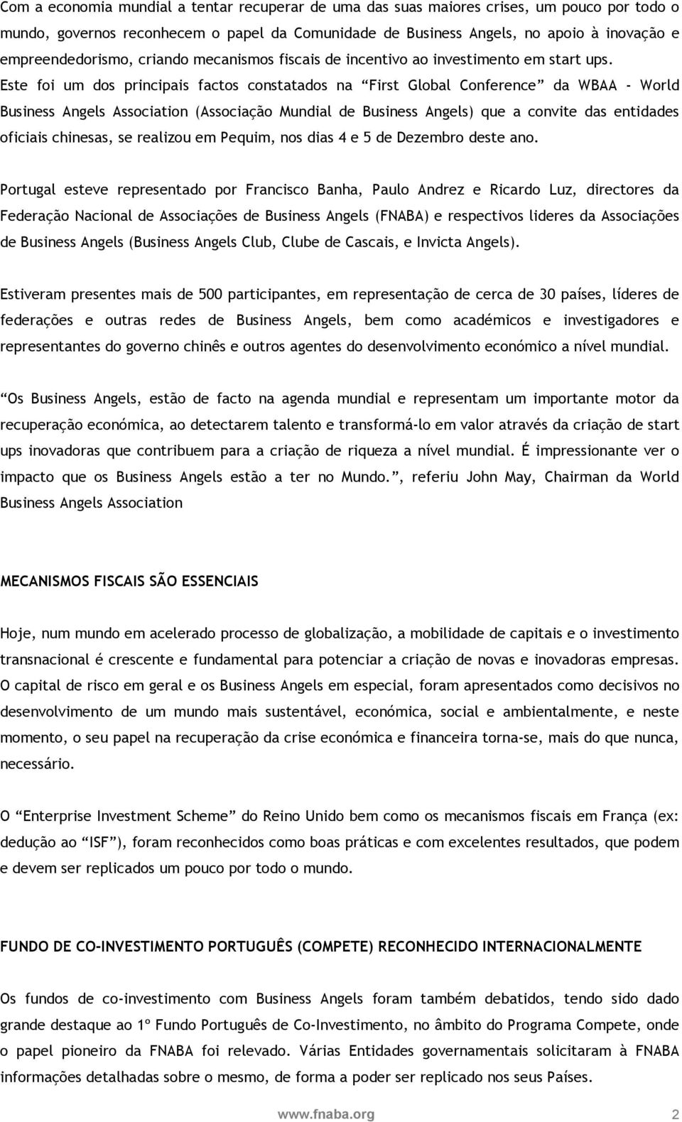 Este foi um dos principais factos constatados na First Global Conference da WBAA - World Business Angels Association (Associação Mundial de Business Angels) que a convite das entidades oficiais