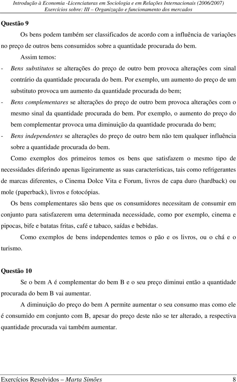 Por exemplo, um aumento do preço de um substituto provoca um aumento da quantidade procurada do bem; - Bens complementares se alterações do preço de outro bem provoca alterações com o mesmo sinal da