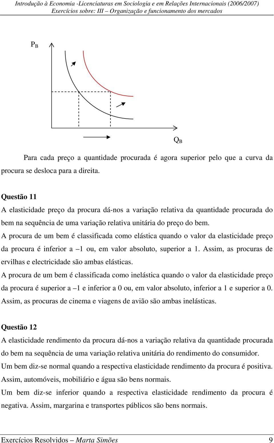 A procura de um bem é classificada como elástica quando o valor da elasticidade preço da procura é inferior a 1 ou, em valor absoluto, superior a 1.