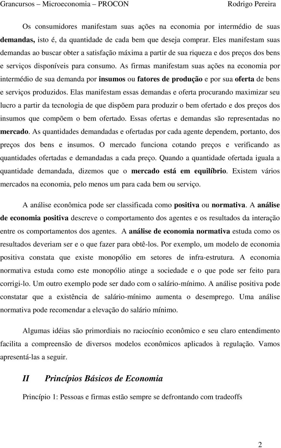 As firmas manifestam suas ações na economia por intermédio de sua demanda por insumos ou fatores de produção e por sua oferta de bens e serviços produzidos.