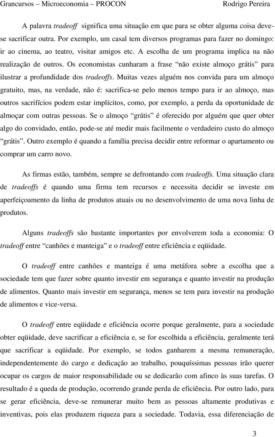 Os economistas cunharam a frase não existe almoço grátis para ilustrar a profundidade dos tradeoffs.