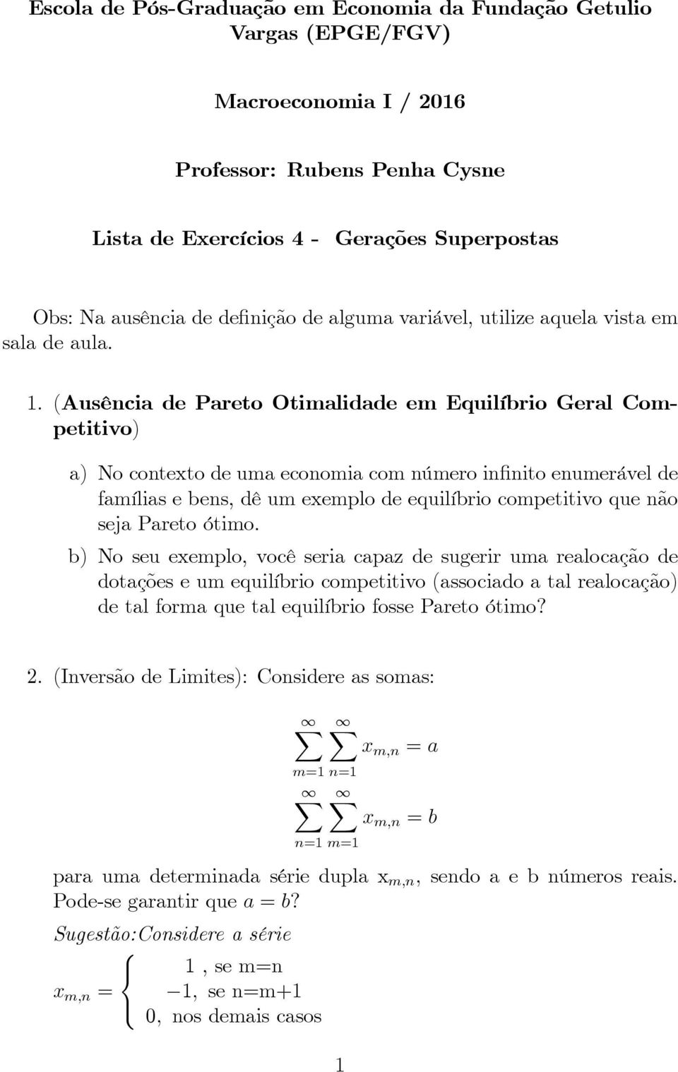 (Ausência de Pareo Oimalidade em Equilíbrio Geral Compeiivo) a) No conexo de uma economia com número in nio enumerável de famílias e bens, dê um exemplo de equilíbrio compeiivo que não seja Pareo