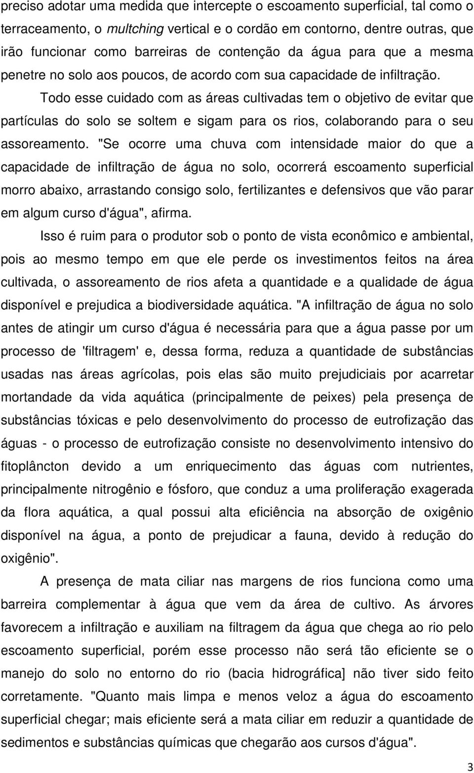 Todo esse cuidado com as áreas cultivadas tem o objetivo de evitar que partículas do solo se soltem e sigam para os rios, colaborando para o seu assoreamento.