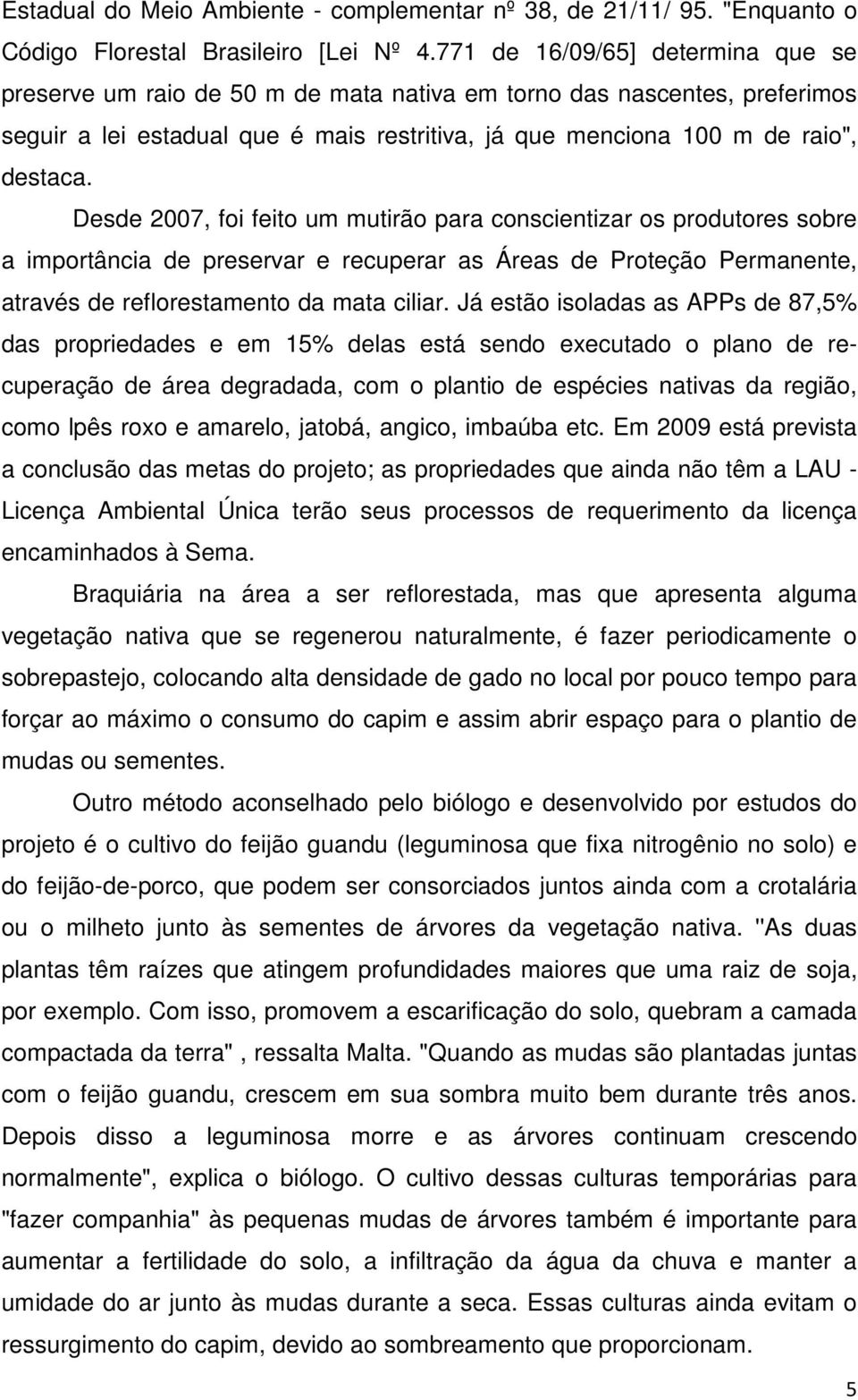 Desde 2007, foi feito um mutirão para conscientizar os produtores sobre a importância de preservar e recuperar as Áreas de Proteção Permanente, através de reflorestamento da mata ciliar.