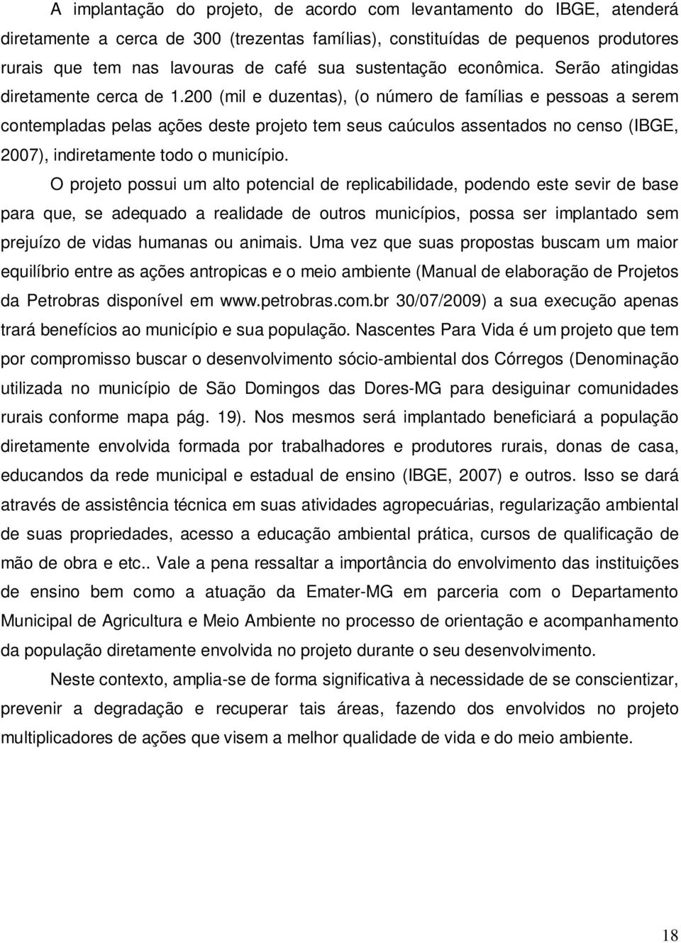 200 (mil e duzentas), (o número de famílias e pessoas a serem contempladas pelas ações deste projeto tem seus caúculos assentados no censo (IBGE, 2007), indiretamente todo o município.