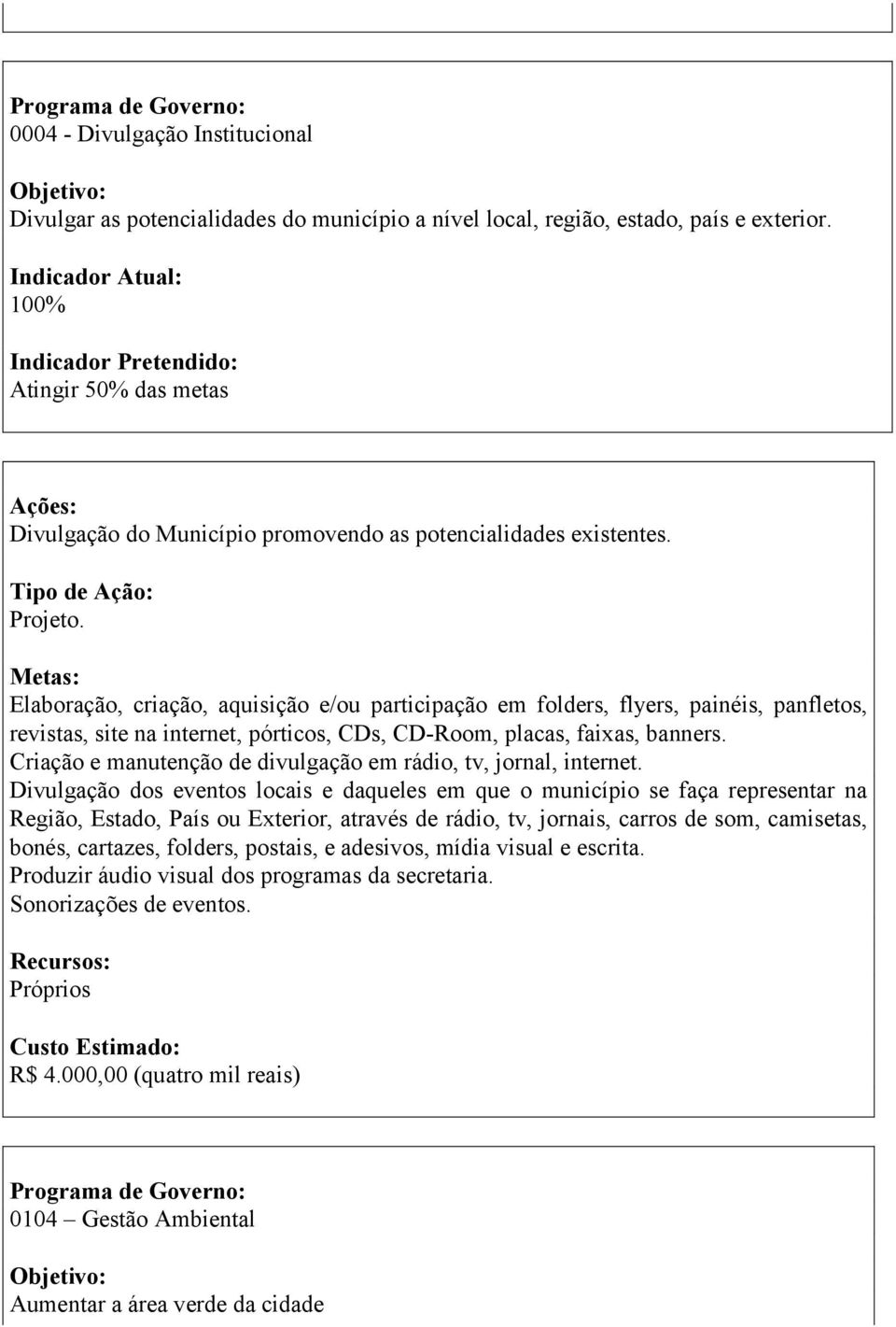 Elaboração, criação, aquisição e/ou participação em folders, flyers, painéis, panfletos, revistas, site na internet, pórticos, CDs, CD-Room, placas, faixas, banners.