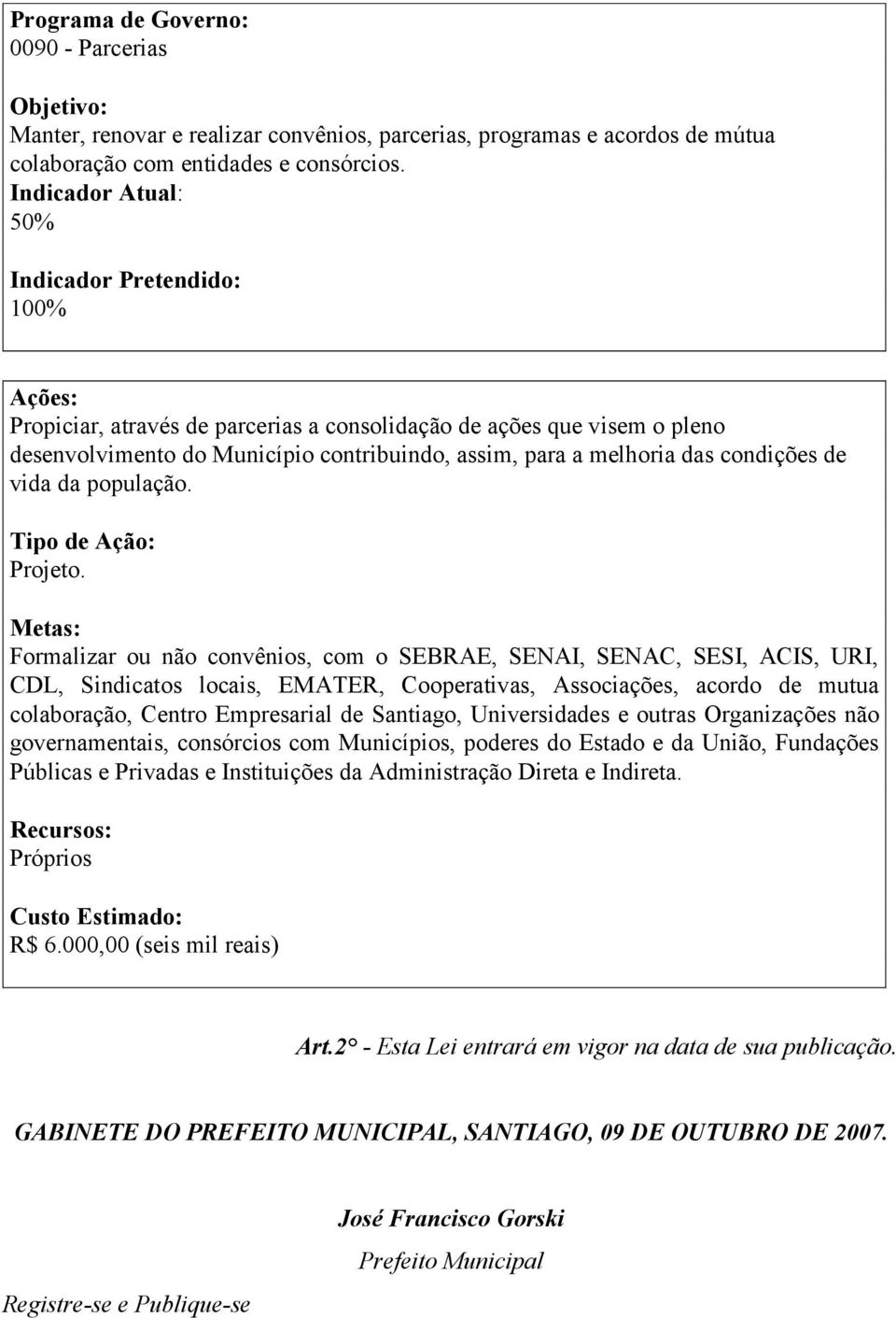 Formalizar ou não convênios, com o SEBRAE, SENAI, SENAC, SESI, ACIS, URI, CDL, Sindicatos locais, EMATER, Cooperativas, Associações, acordo de mutua colaboração, Centro Empresarial de Santiago,