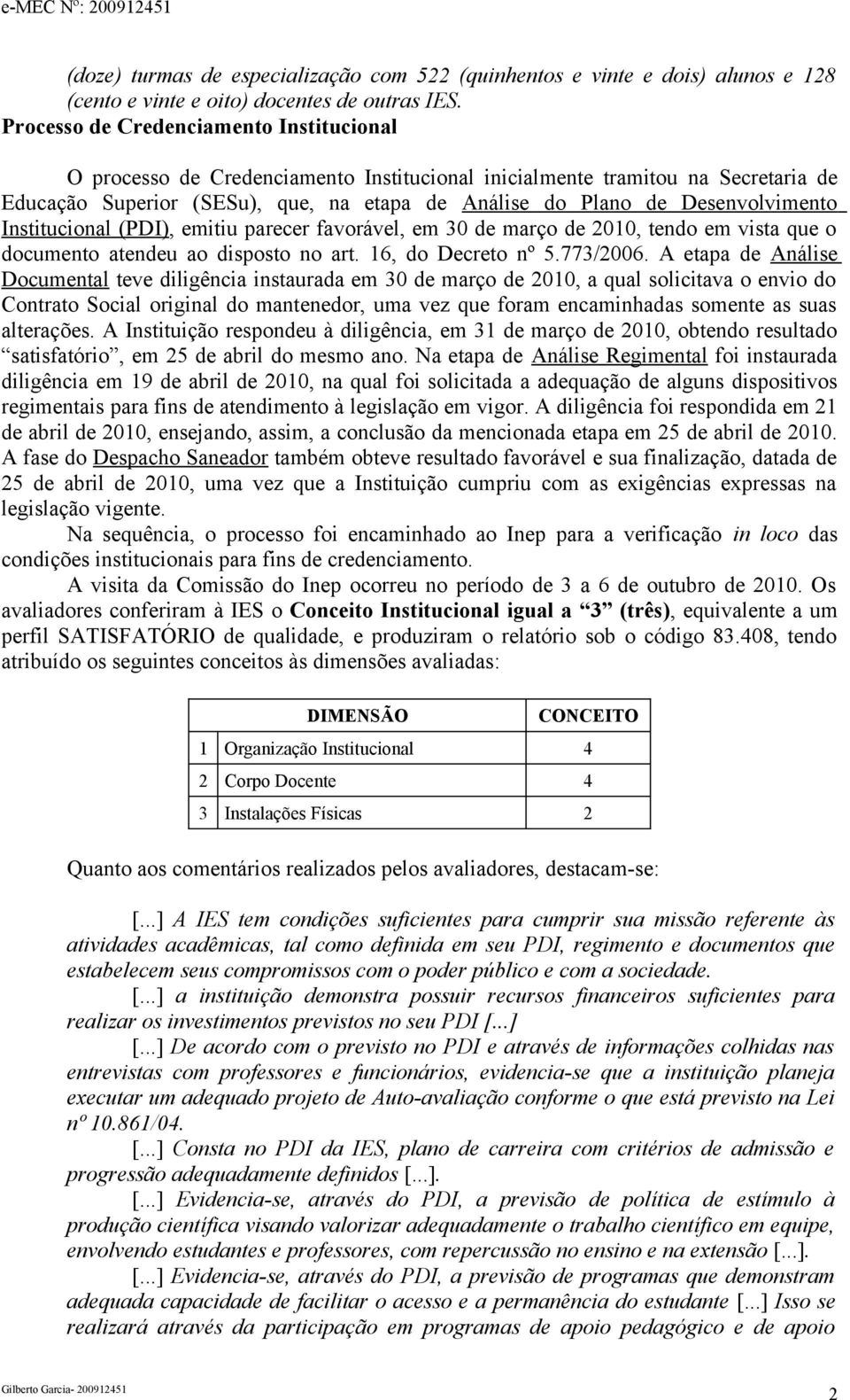 Desenvolvimento Institucional (PDI), emitiu parecer favorável, em 30 de março de 2010, tendo em vista que o documento atendeu ao disposto no art. 16, do Decreto nº 5.773/2006.