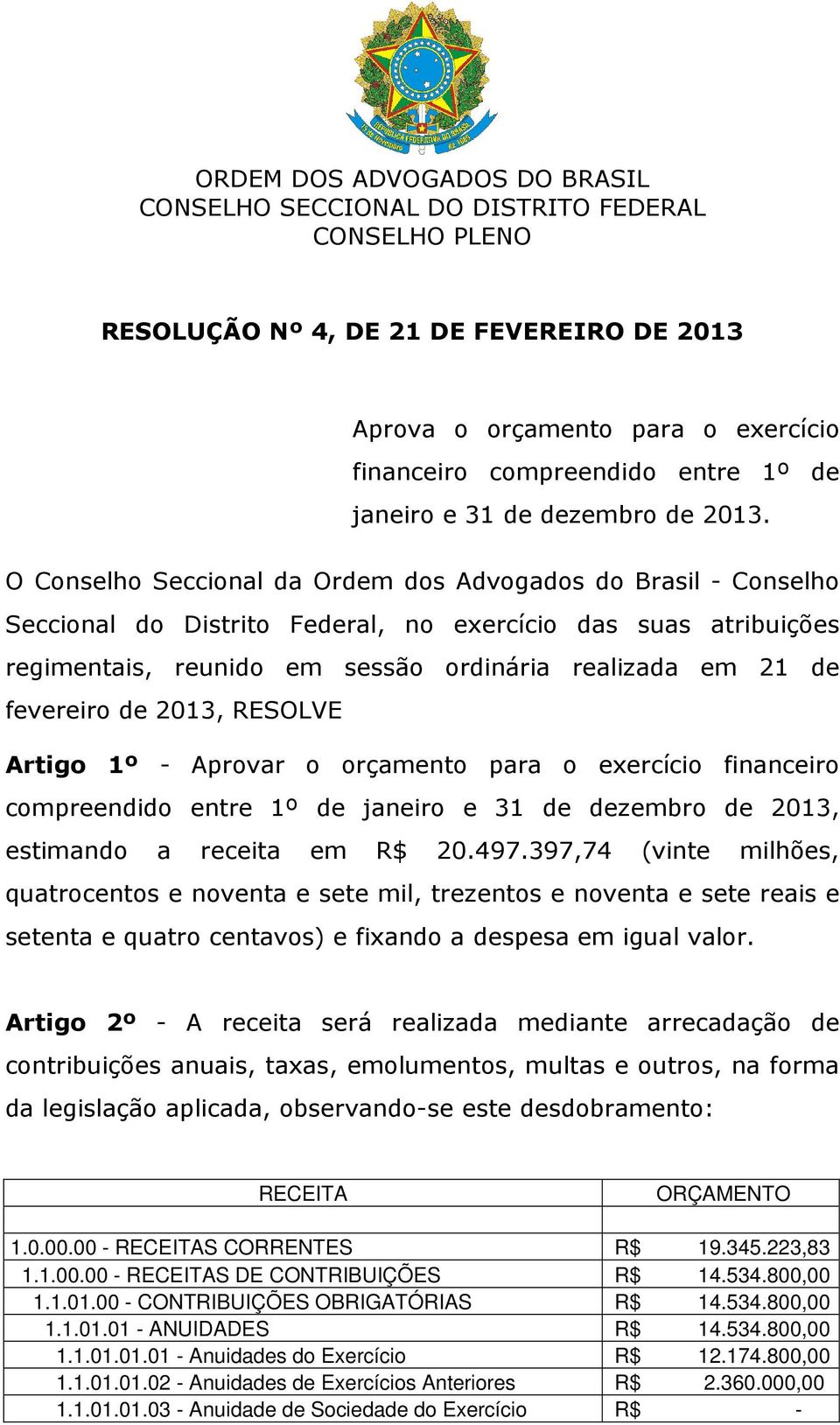 O Conselho Seccional da Ordem dos Advogados do Brasil - Conselho Seccional do Distrito Federal, no exercício das suas atribuições regimentais, reunido em sessão ordinária realizada em 21 de fevereiro