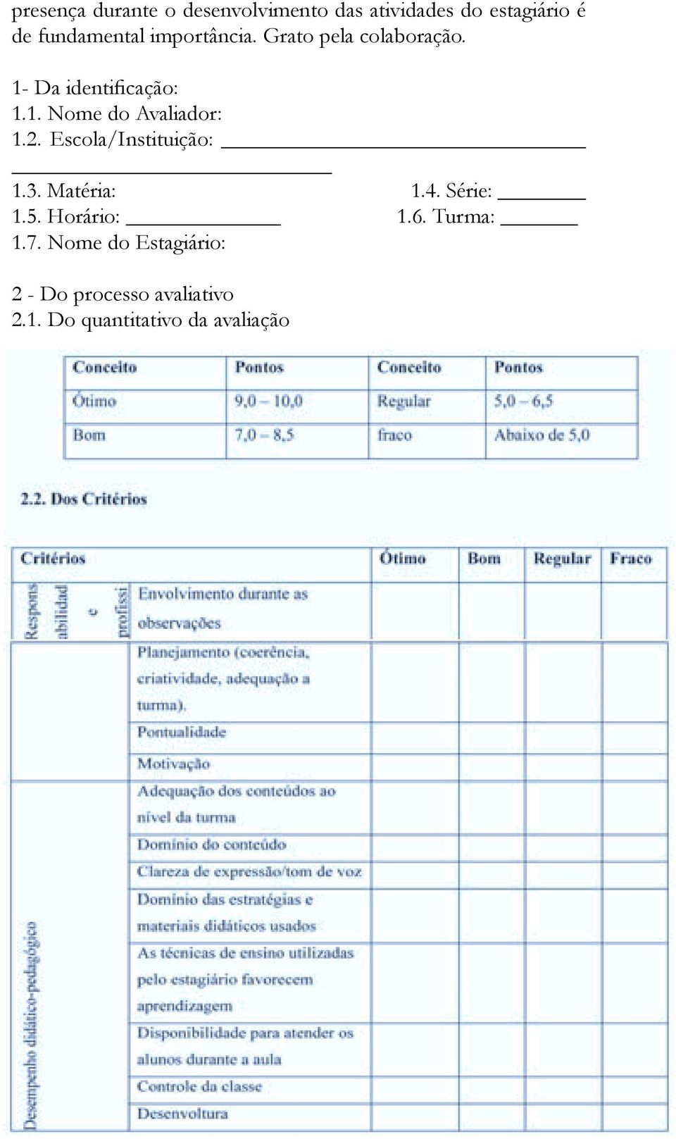 2. Escola/Instituição: 1.3. Matéria: 1.4. Série: 1.5. Horário: 1.6. Turma: 1.7.